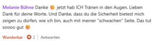 Testimonial mit Text "Danke jetzt habe ich Tränen in den Augen. Lieben Dank für dein Worte. Und Danke, dass du dir Sicherheit bietest mich zeigen zu dürfen, wie ich bin, auch mit meiner schwachen Seite. Das tut soooo gut"
