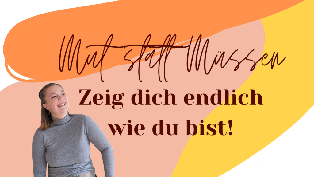 Frau in grauem Pulli mit offenen, zurück gesteckten dunkelblonden Haaren vor Hintergrund mit orangenem, rosa und gelbem Pinselstrich und Text: Mut statt Müssen. Zeig dich endlich wie du bist!